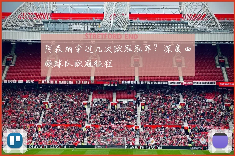 阿森纳拿过几次欧冠冠军？深度回顾球队欧冠征程