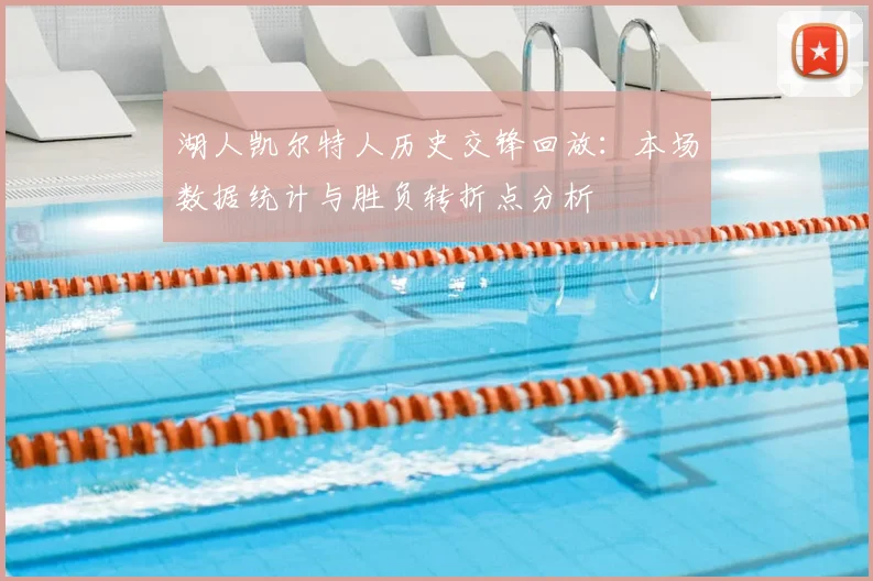 湖人凯尔特人历史交锋回放：本场数据统计与胜负转折点分析