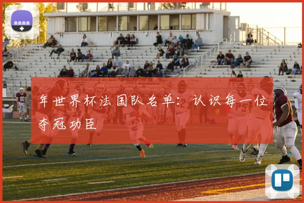 年世界杯法国队名单：认识每一位夺冠功臣