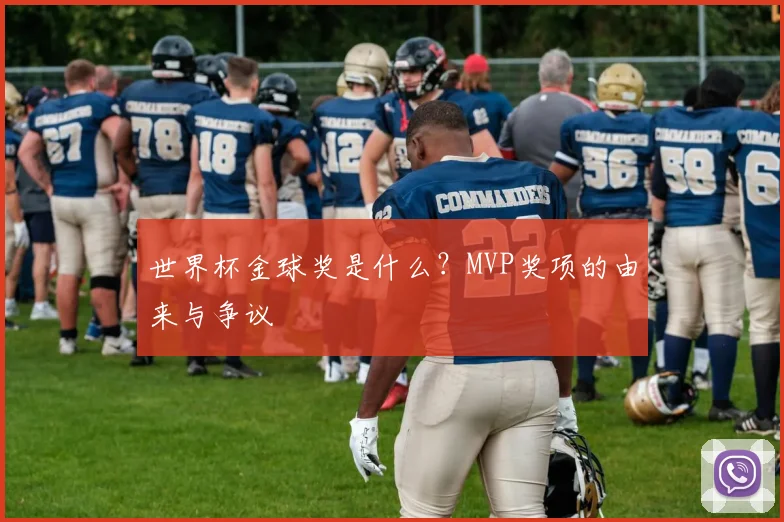 世界杯金球奖是什么？MVP奖项的由来与争议