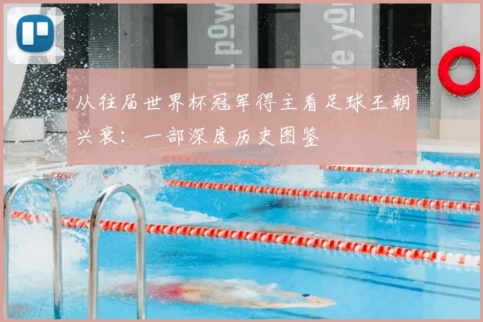 从往届世界杯冠军得主看足球王朝兴衰：一部深度历史图鉴