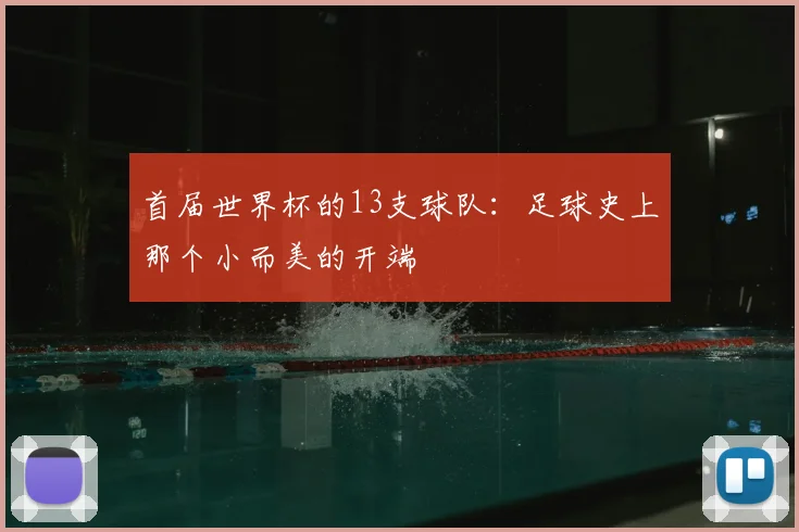 首届世界杯的13支球队：足球史上那个小而美的开端