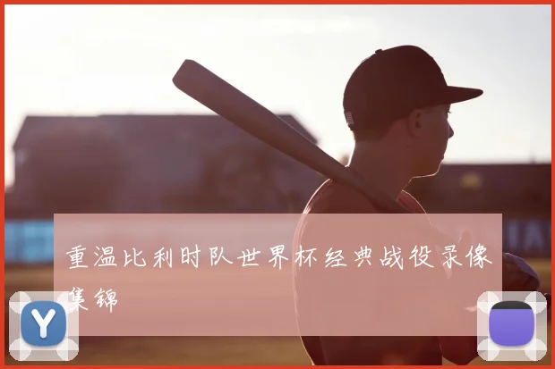 重温比利时队世界杯经典战役录像集锦