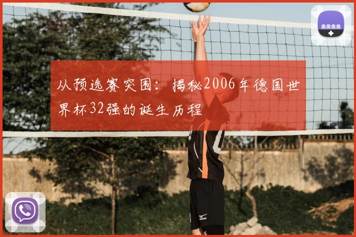 从预选赛突围：揭秘2006年德国世界杯32强的诞生历程