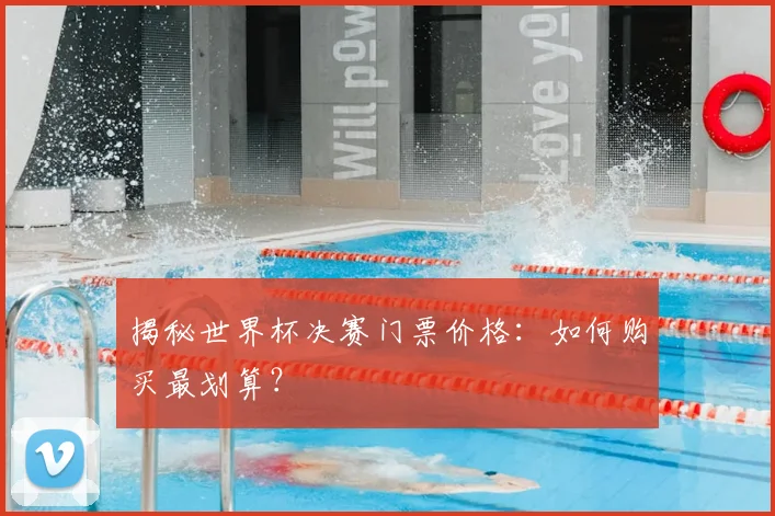 揭秘世界杯决赛门票价格:如何购买最划算?